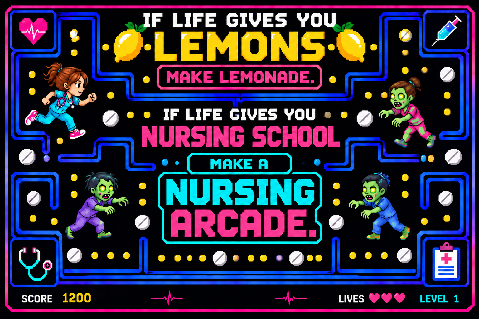 If life gives you lemons, make lemonade. If life gives you nursing school, make a nursing arcade.